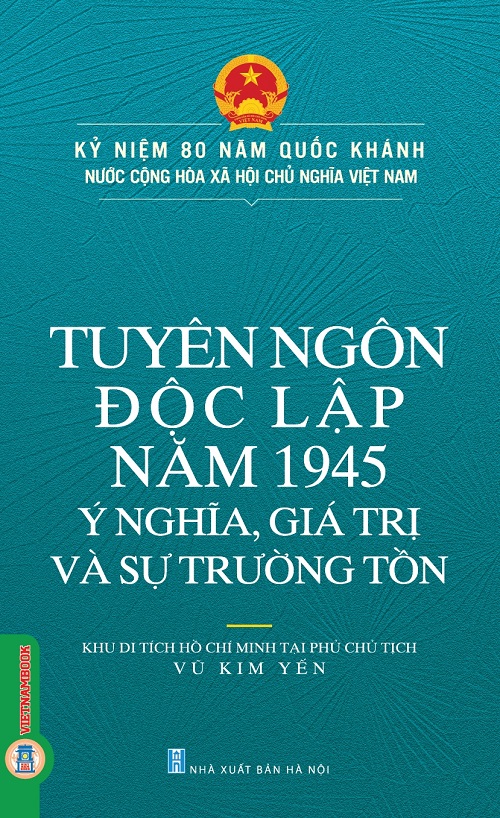 Kỷ Niệm 80 Năm Quốc Khánh Nước Cộng Hòa Xã Hội Chủ Nghĩa Việt Nam: Tuyên Ngôn Độc Lập Năm 1945 – Ý Nghĩa, Giá Trị Và Sự Trường Tồn