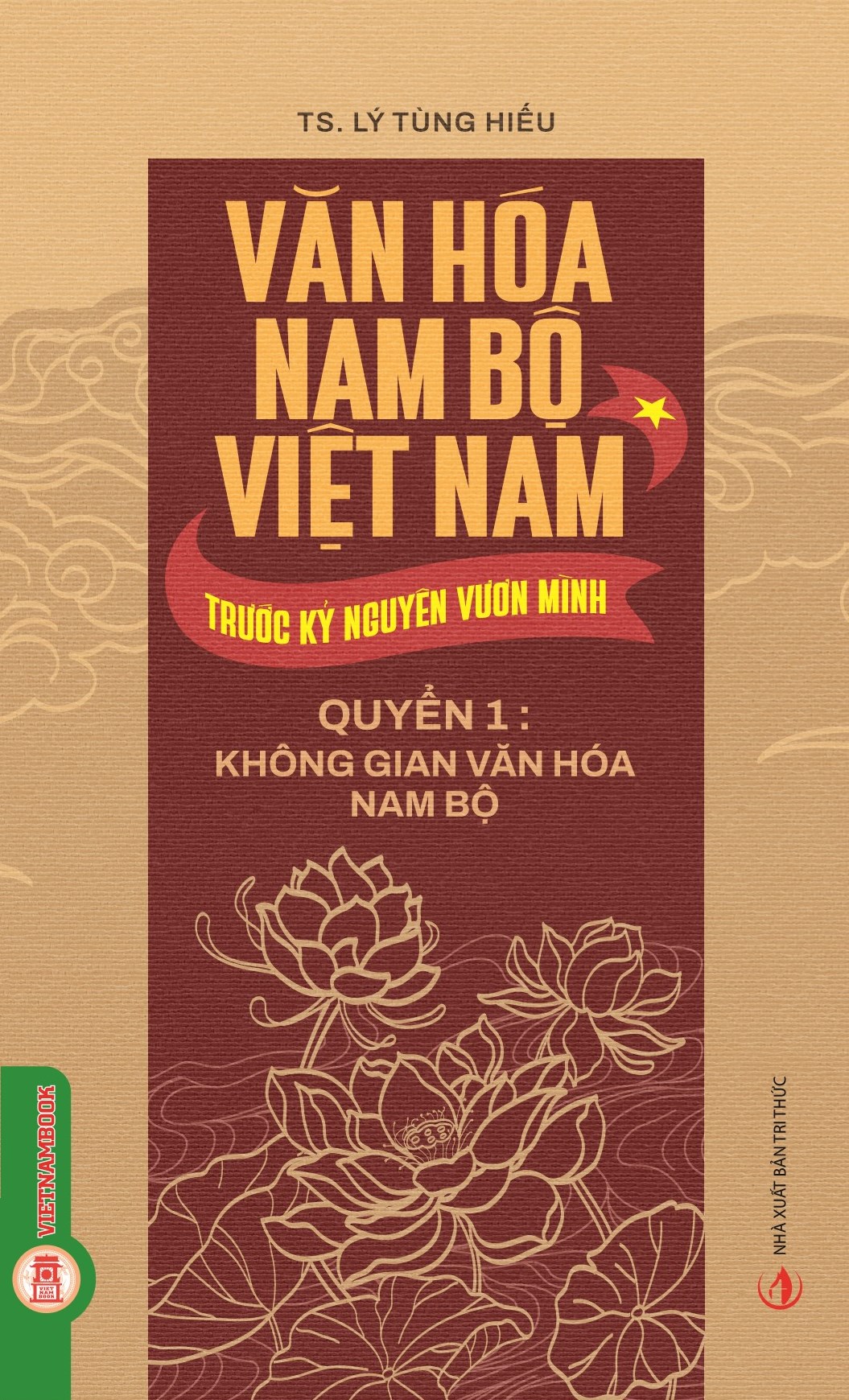 Văn Hóa Nam Bộ Việt Nam Trước Kỷ Nguyên Vươn Mình - Quyển 1: Không Gian Văn Hoá Nam Bộ 