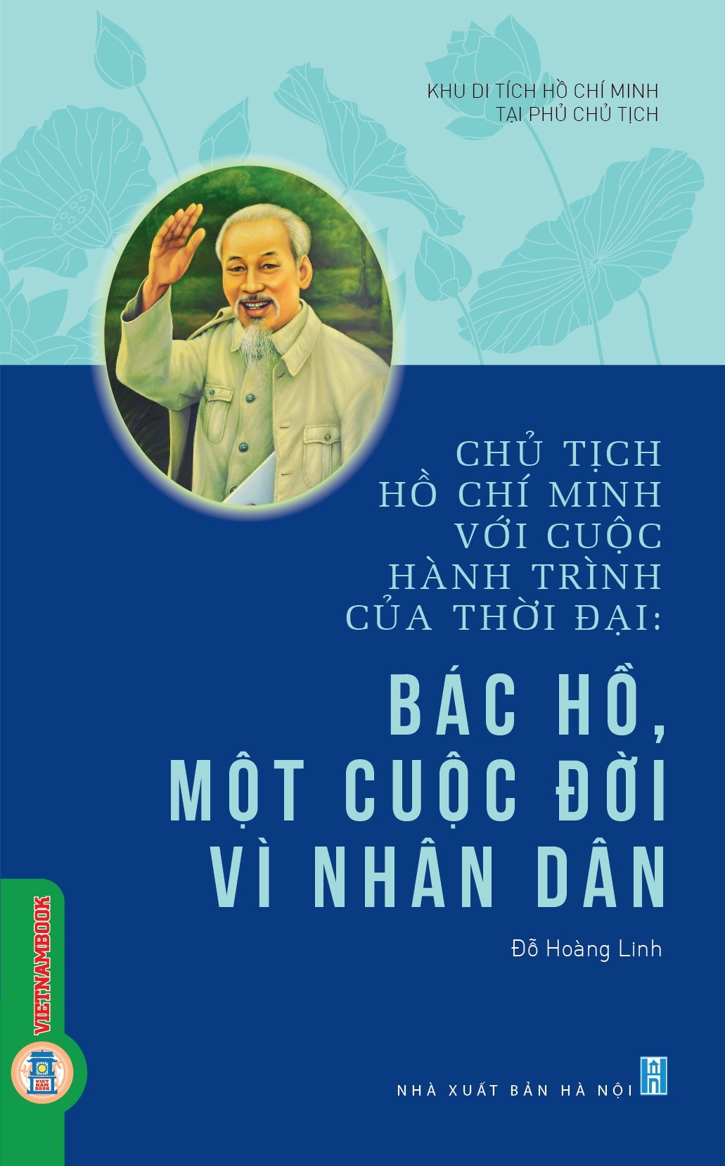 Chủ tịch Hồ Chí Minh với cuộc hành trình của thời đại: Bác Hồ, một cuộc đời vì nhân dân