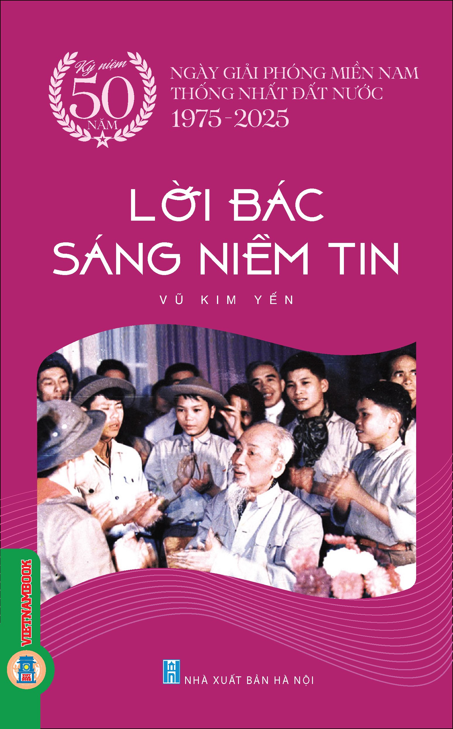 Kỷ niệm 50 năm ngày giải phóng miền Nam thống nhất đất nước 1975-2025: Lời Bác sáng niềm tin